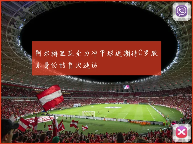 阿尔梅里亚全力冲甲球迷期待C罗股东身份的首次造访