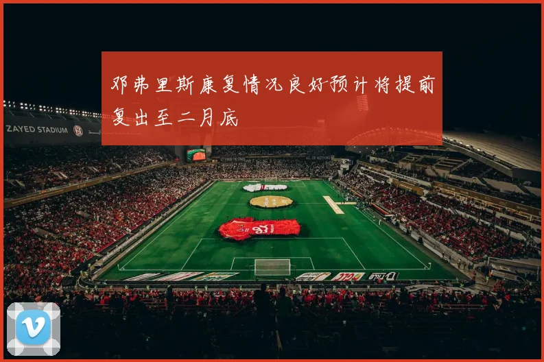 邓弗里斯康复情况良好预计将提前复出至二月底
